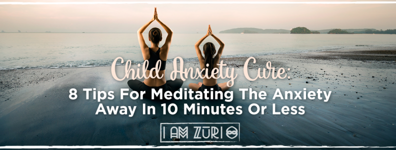 8 Tips To Get Your Child to Meditate the Anxiety Away