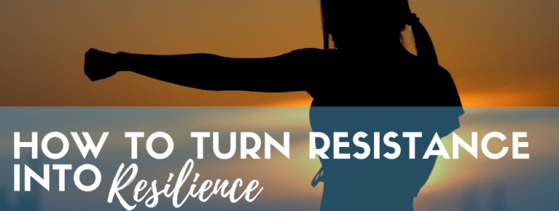 How To Turn Resistance Into Resilience